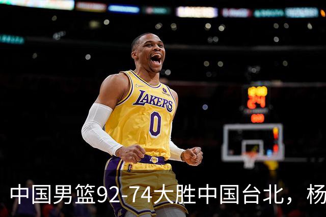 中国男篮92-74大胜中国台北，杨瀚森正负值-4，球员评分出炉：庞峥麟首秀9.7分，高诗岩2.4分垫底